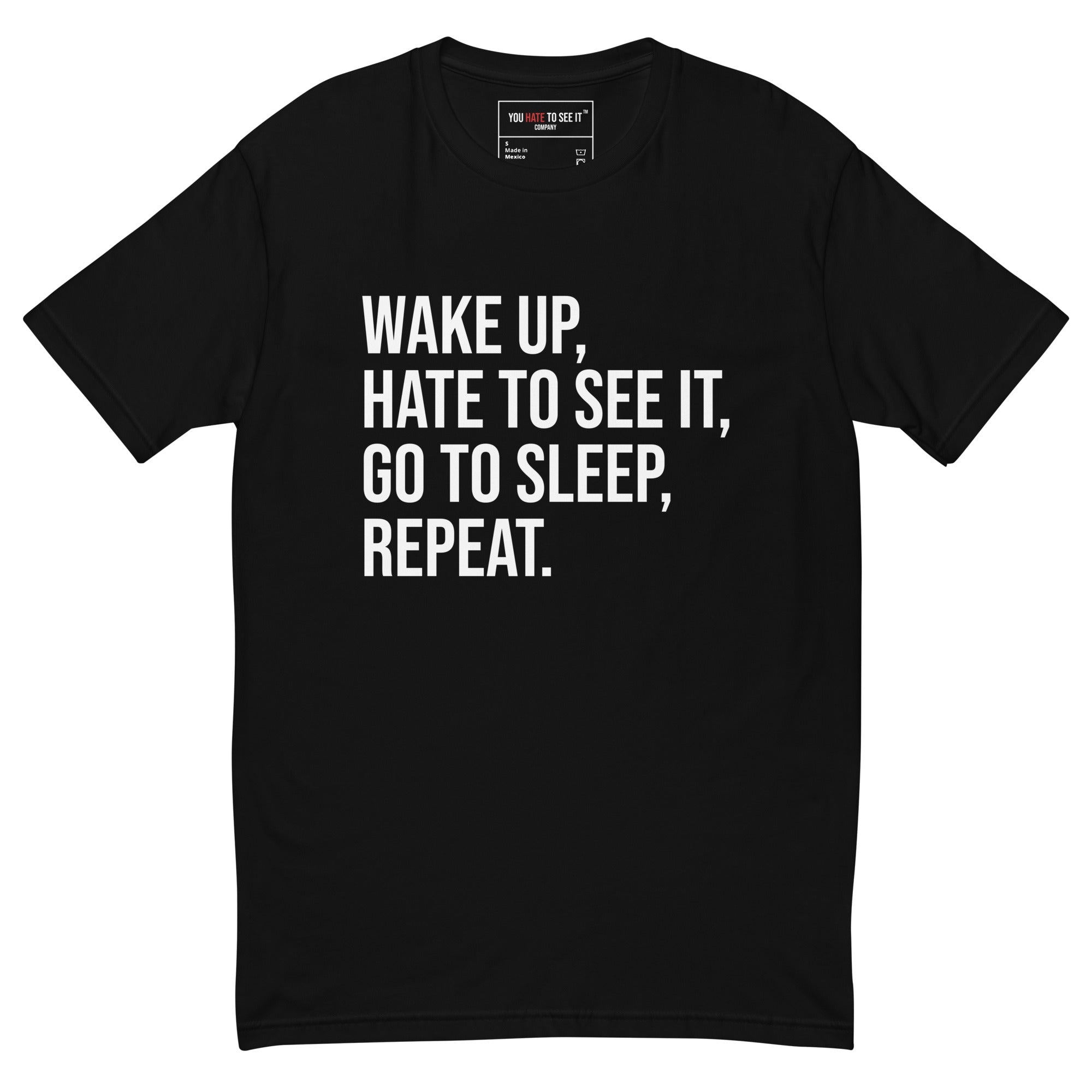 Wake up, hate to see it, go to sleep, repeat | Shirt