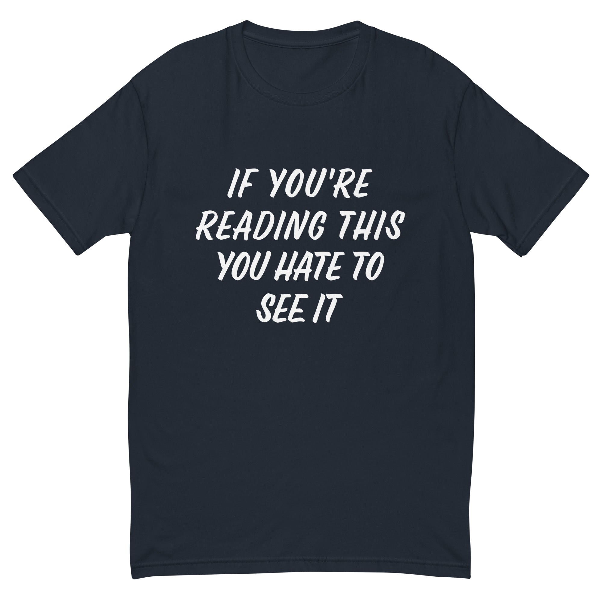 A navy blue t-shirt with white text saying 'IF YOU'RE READING THIS YOU HATE TO SEE IT'