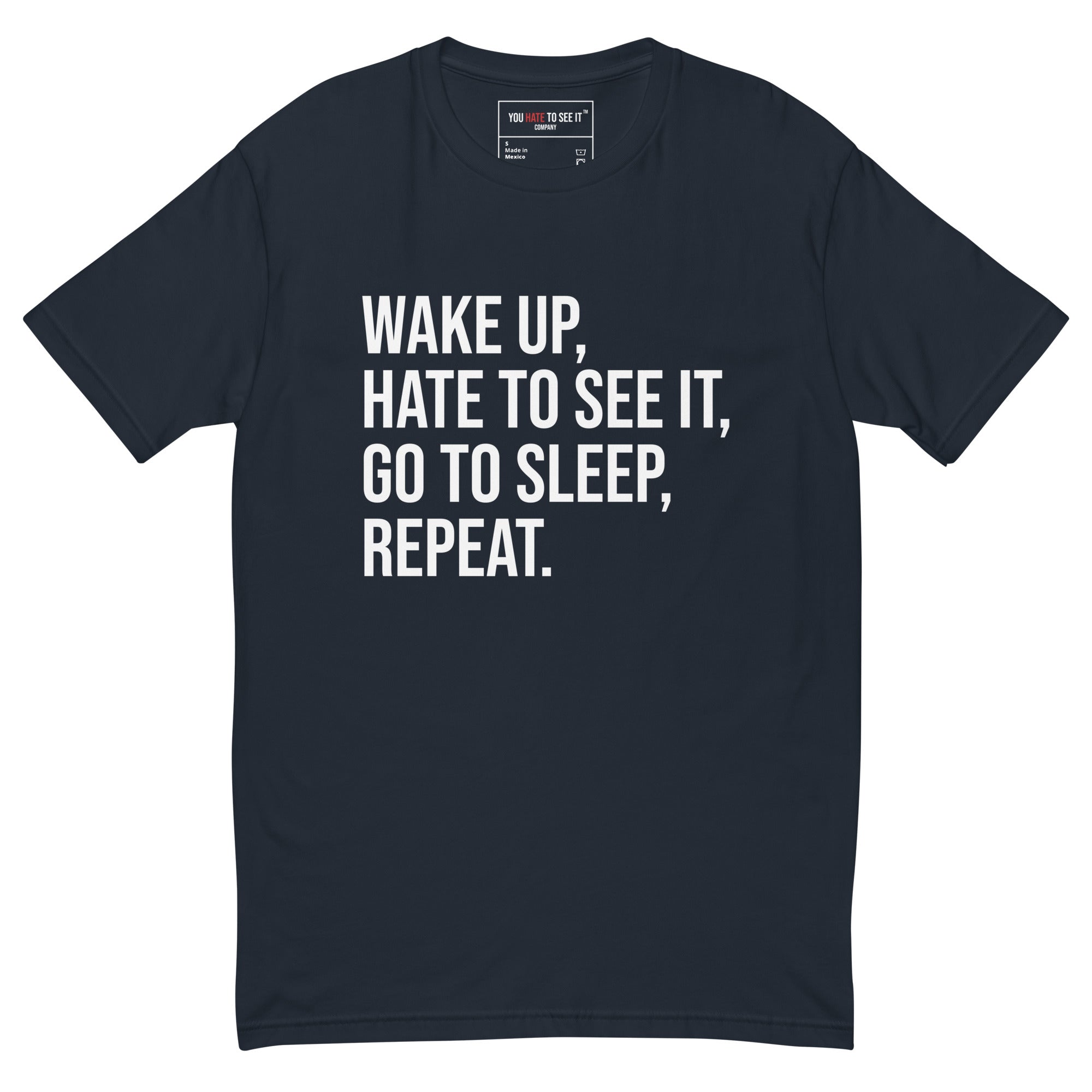 Wake up, hate to see it, go to sleep, repeat | Shirt