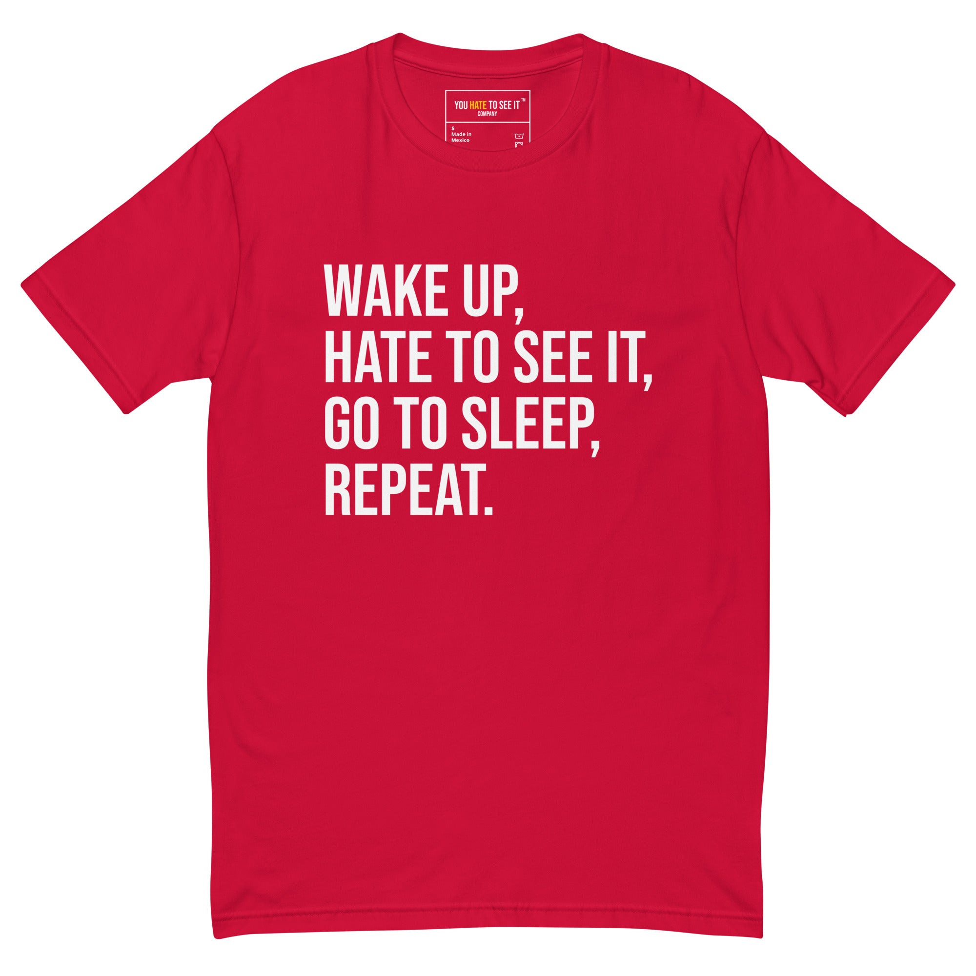Wake up, hate to see it, go to sleep, repeat | Shirt
