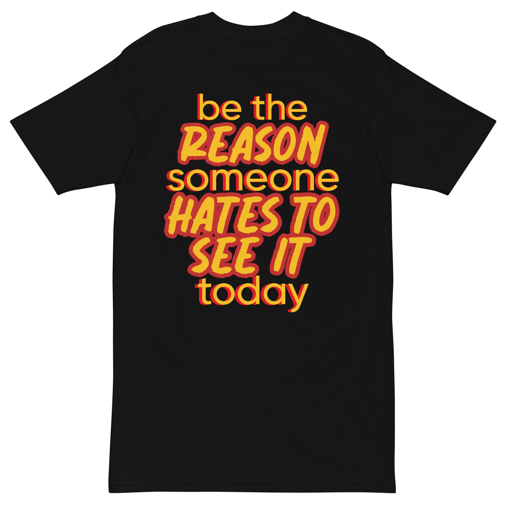Be the reason someone hates to see it today | Shirt