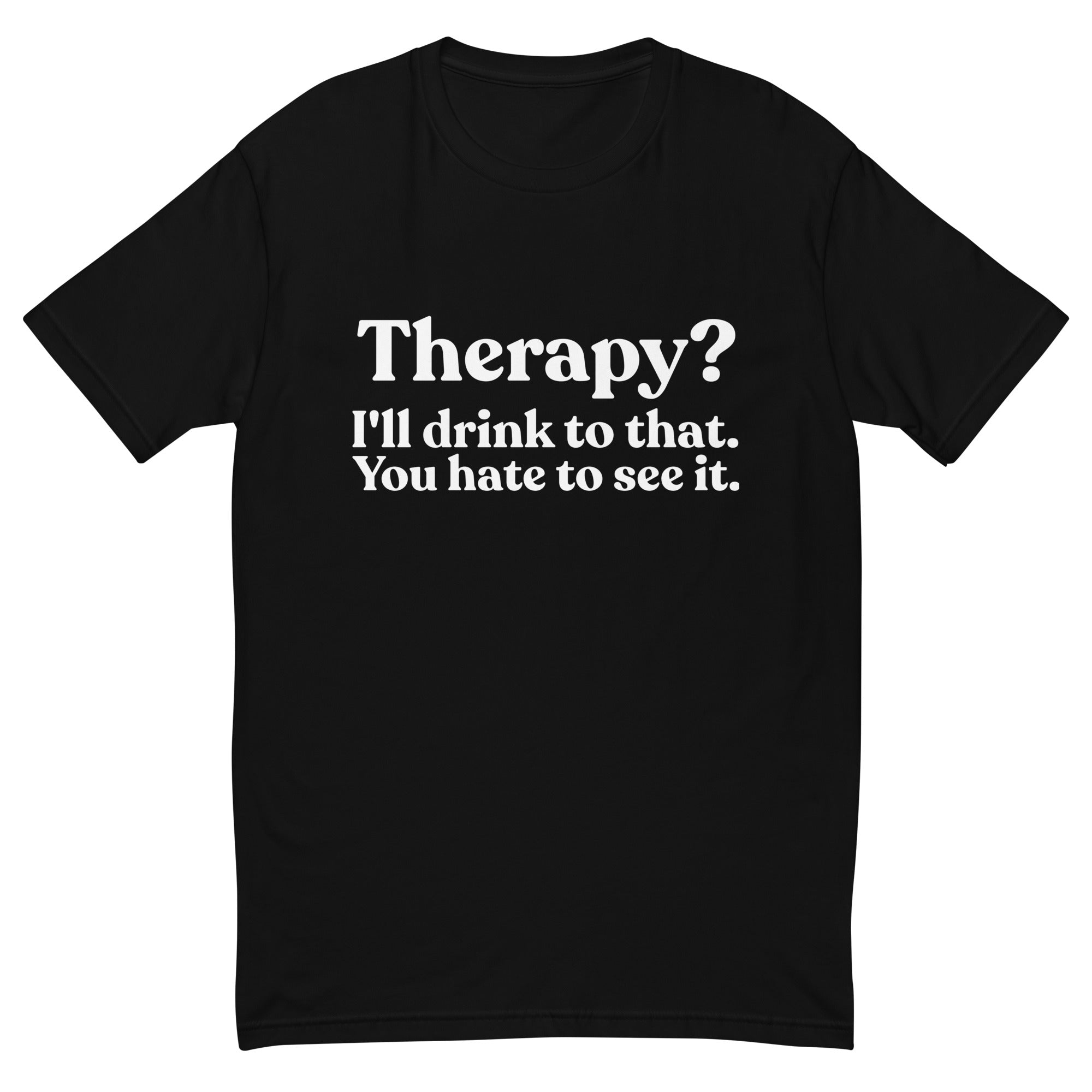 YOU HATE TO SEE IT Therapy? Shirt