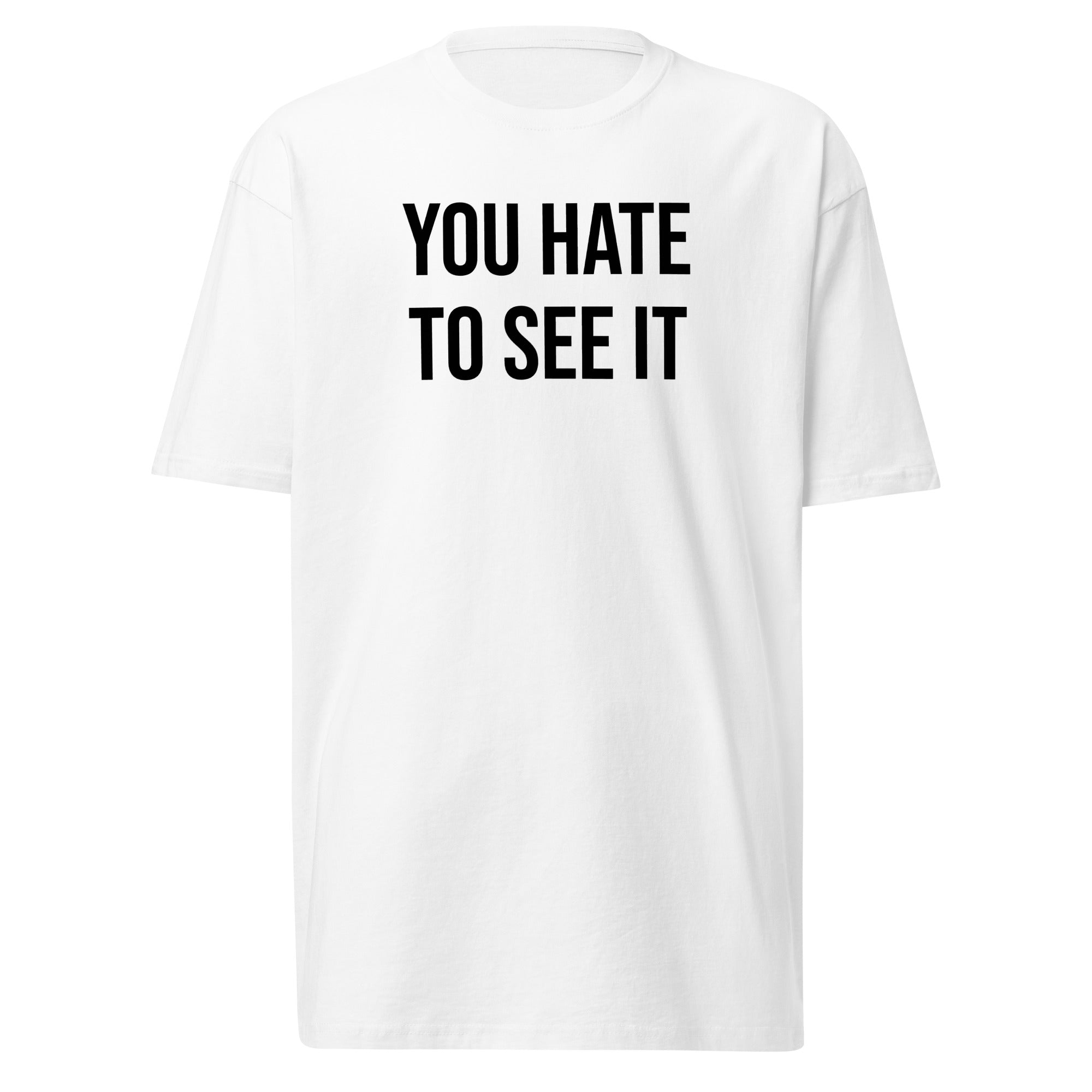 YOU HATE TO SEE IT Shirt